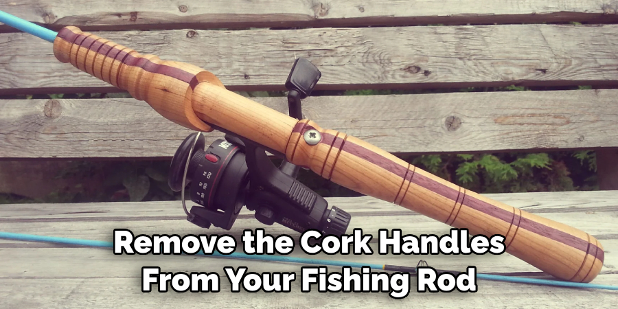 Remove the Cork Handles From Your Fishing Rod