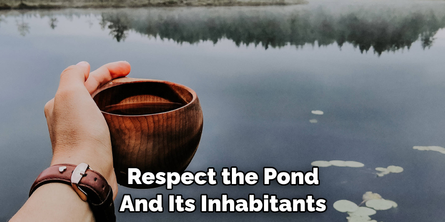 Respect the Pond 
And Its Inhabitants