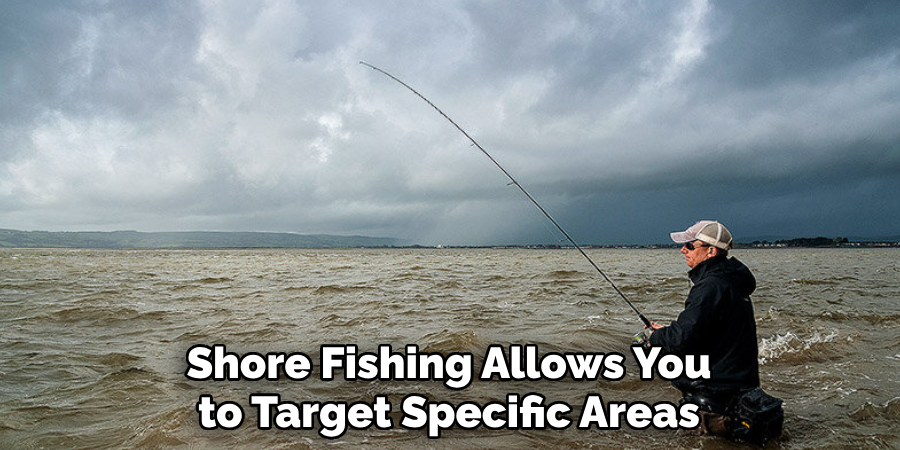 Shore Fishing Allows You to Target Specific Areas