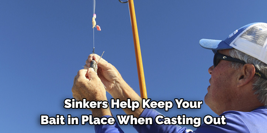 Sinkers Help Keep Your 
Bait in Place When Casting Out