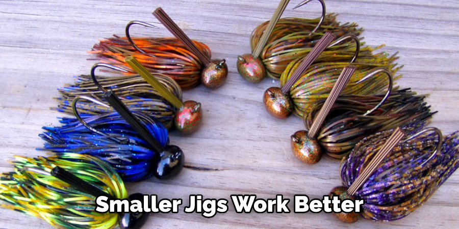 Smaller Jigs Work Better