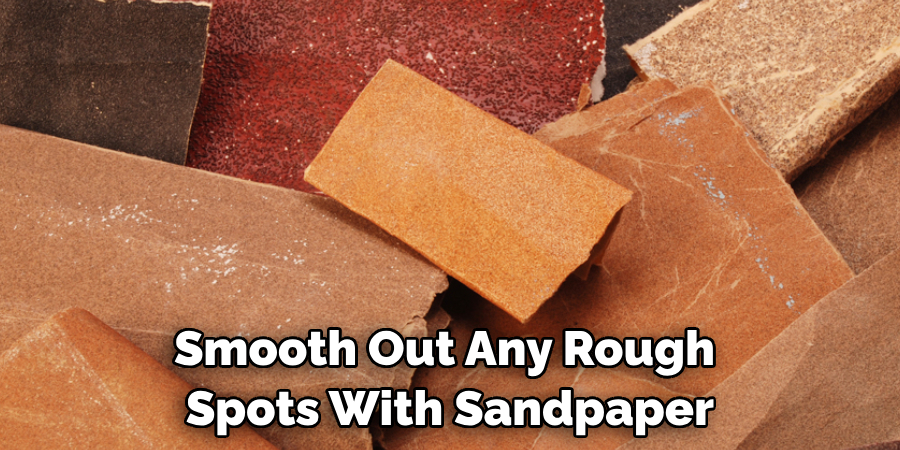 Smooth Out Any Rough Spots With Sandpaper