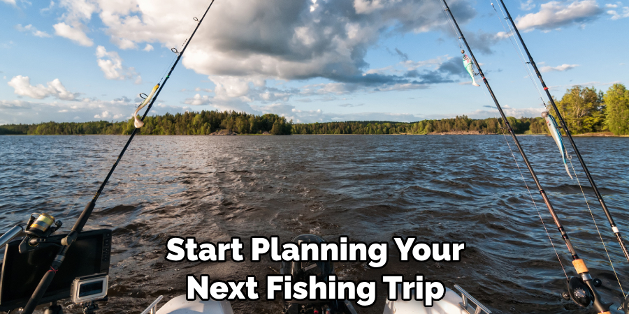 Start Planning Your 
Next Fishing Trip