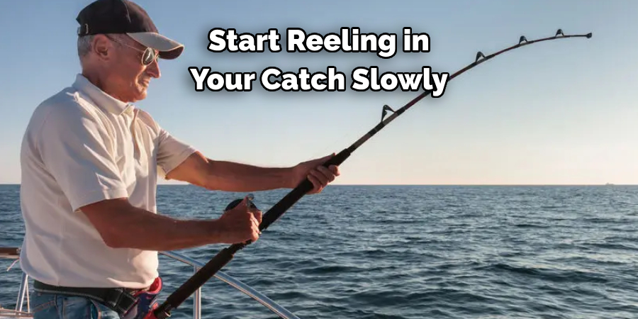 Start Reeling in Your Catch Slowly