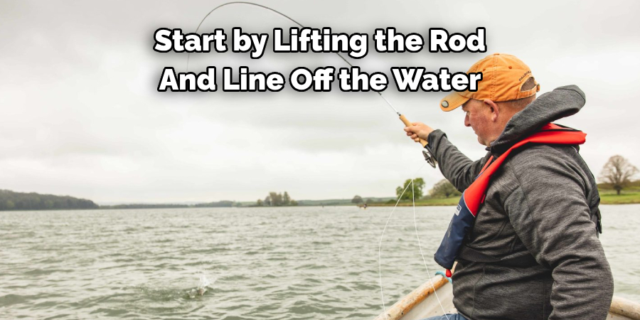 Start by Lifting the Rod And Line Off the Water