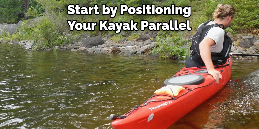 Start by Positioning 
Your Kayak Parallel