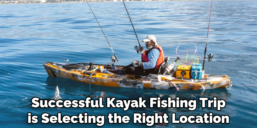 Successful Kayak Fishing Trip is Selecting the Right Location