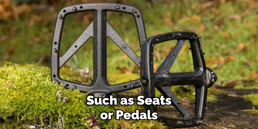 Such as Seats or Pedals