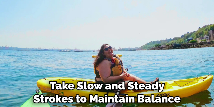 Take Slow and Steady 
Strokes to Maintain Balance