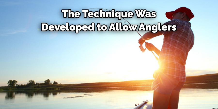 The Technique Was Developed to Allow Anglers