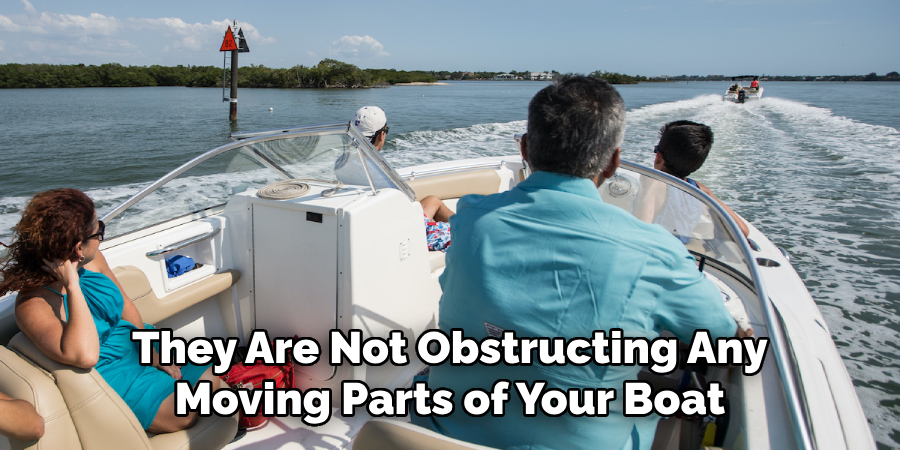 They Are Not Obstructing Any Moving Parts of Your Boat