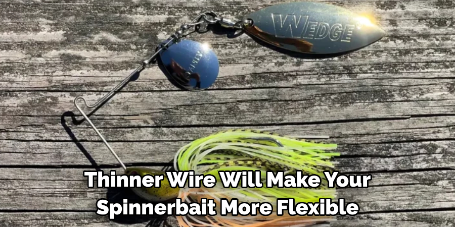 Thinner Wire Will Make Your 
Spinnerbait More Flexible