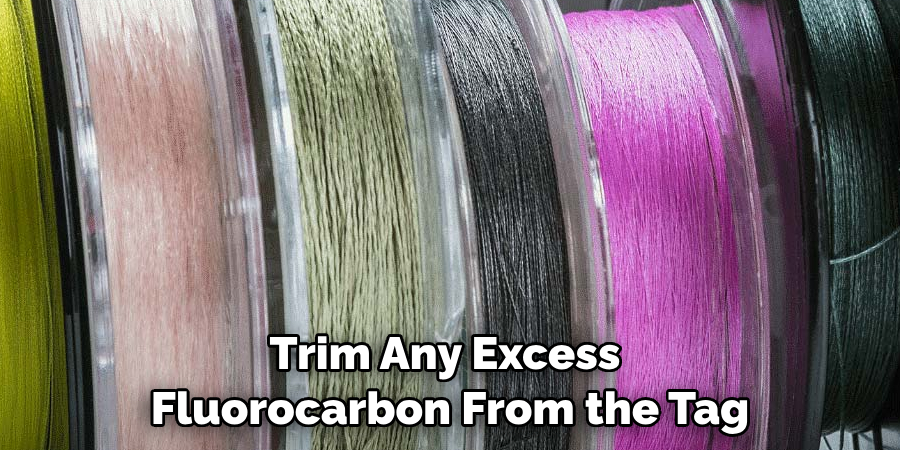 Trim Any Excess 
Fluorocarbon From the Tag