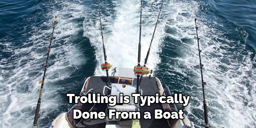Trolling is Typically Done From a Boat