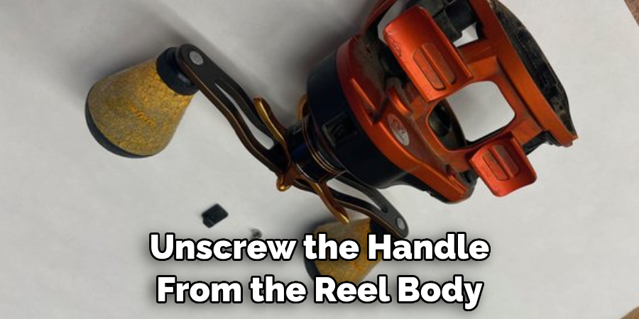 Unscrew the Handle From the Reel Body