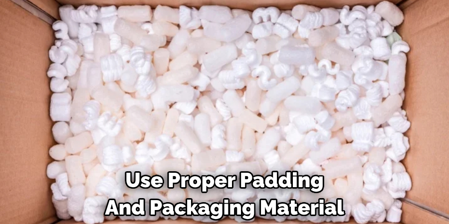 Use Proper Padding And Packaging Material