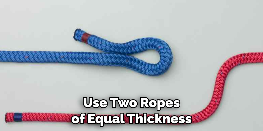 Use Two Ropes of Equal Thickness