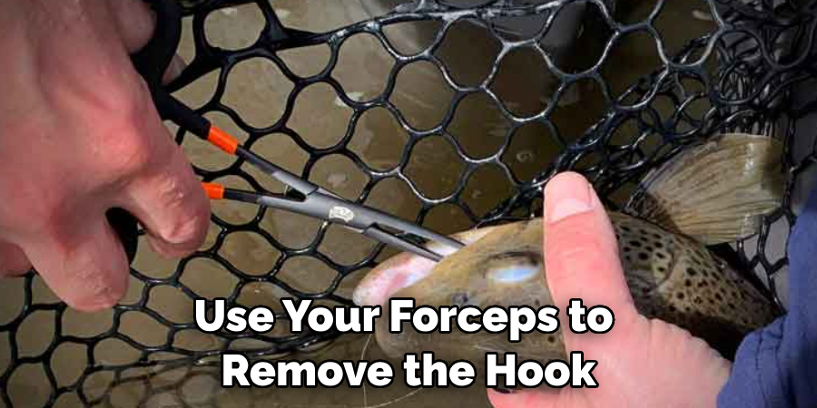 Use Your Forceps to Remove the Hook