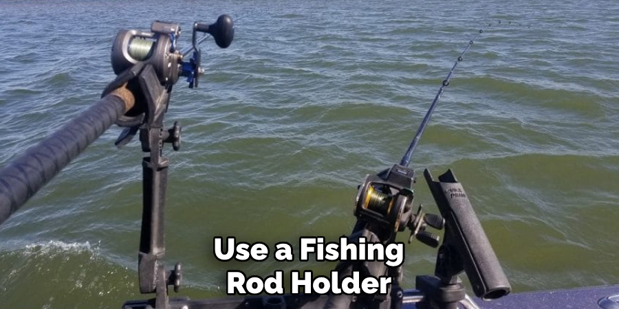 Use a Fishing Rod Holder