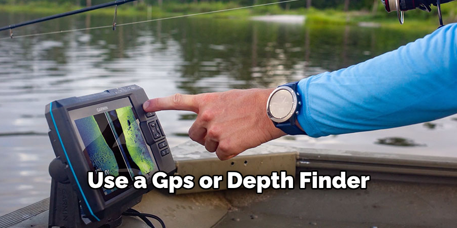 Use a Gps or Depth Finder