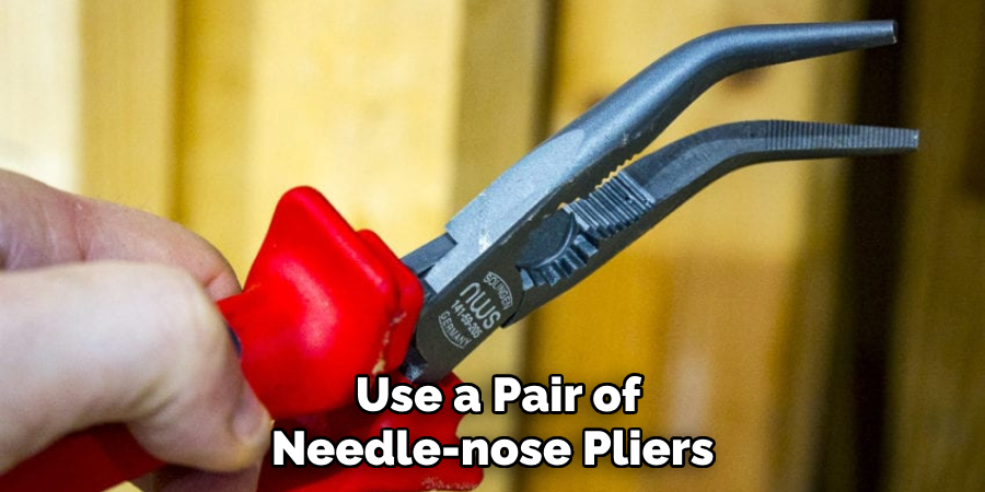 Use a Pair of Needle-nose Pliers 