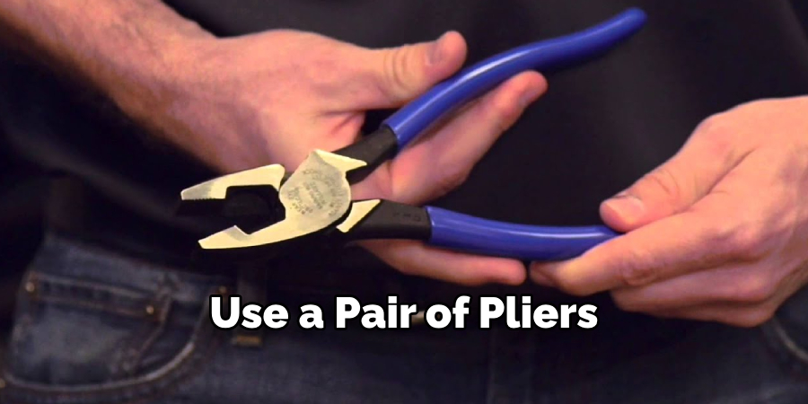 Use a Pair of Pliers