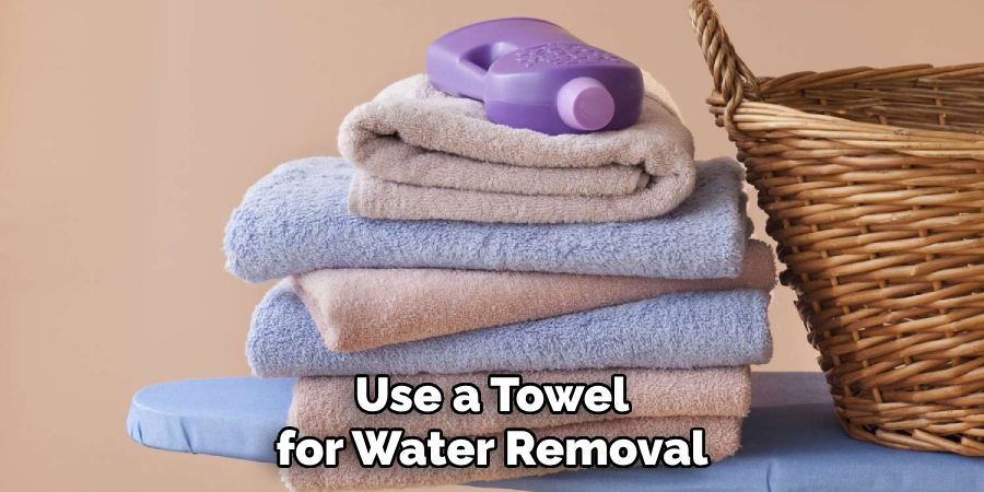 Use a Towel for Water Removal