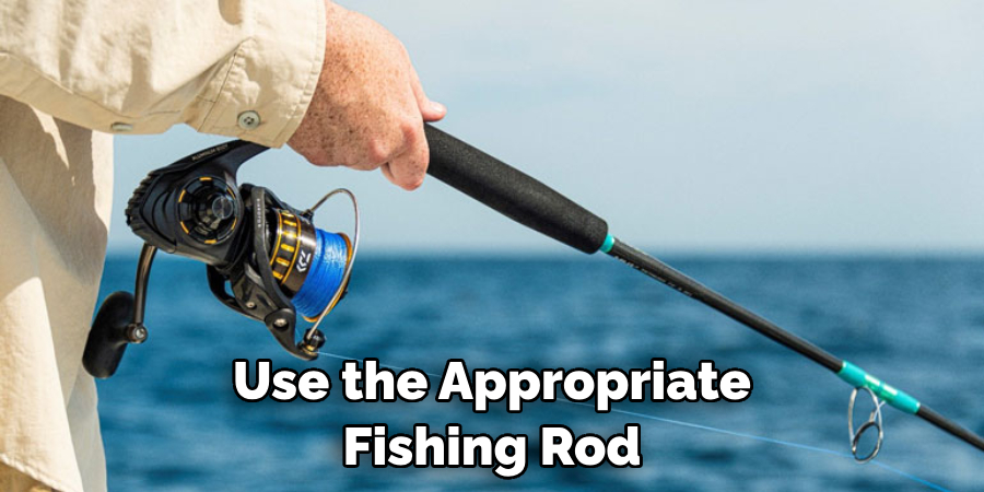 Use the Appropriate Fishing Rod