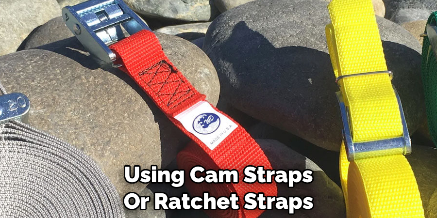 Using Cam Straps Or Ratchet Straps