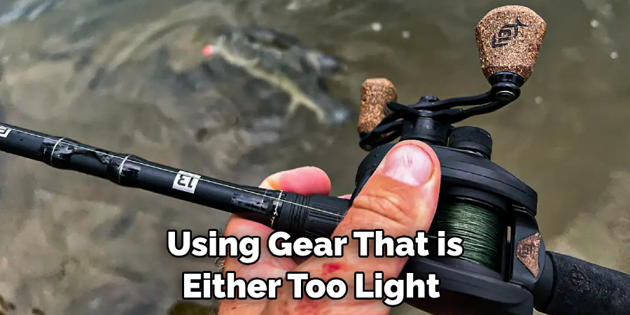 Using Gear That is Either Too Light 