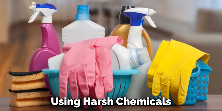 Using Harsh Chemicals