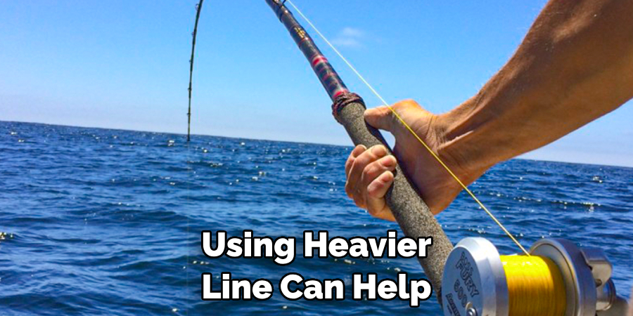 Using Heavier Line Can Help