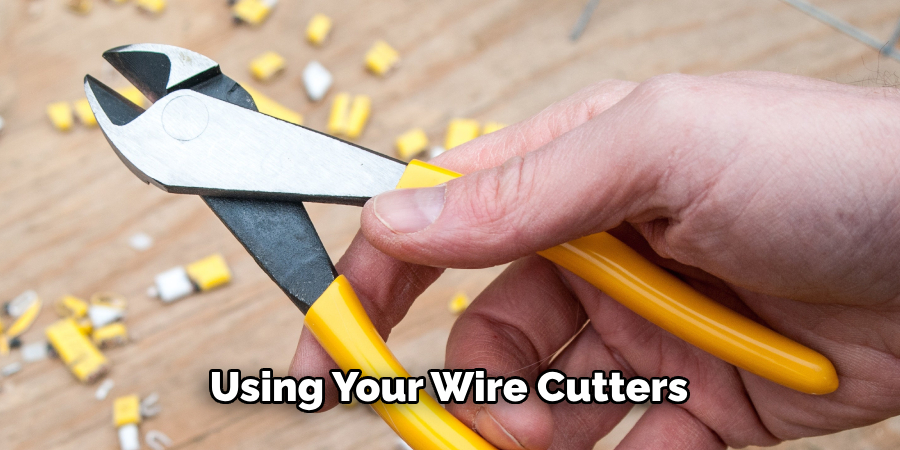 Using Your Wire Cutters