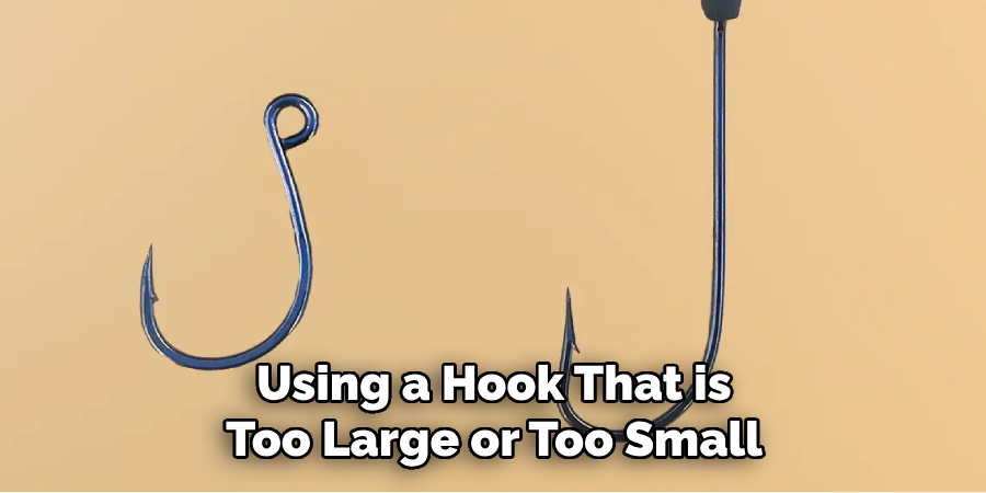 Using a Hook That is Too Large or Too Small