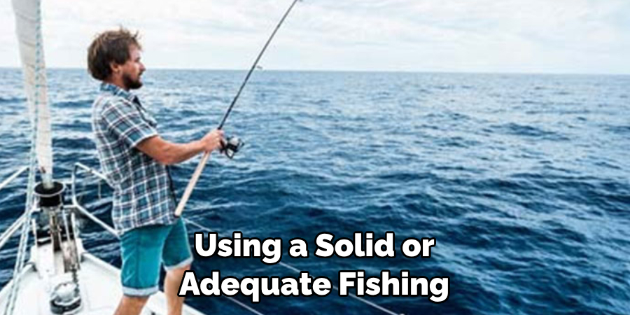 
Using a Solid or 
Adequate Fishing