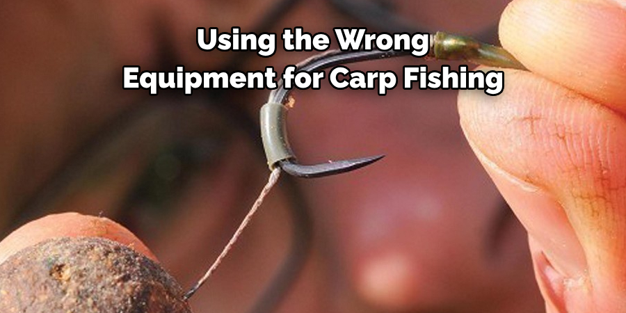 Using the Wrong Equipment for Carp Fishing