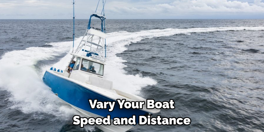 Vary Your Boat 
Speed and Distance