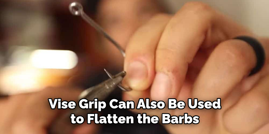 Vise Grip Can Also Be Used to Flatten the Barbs