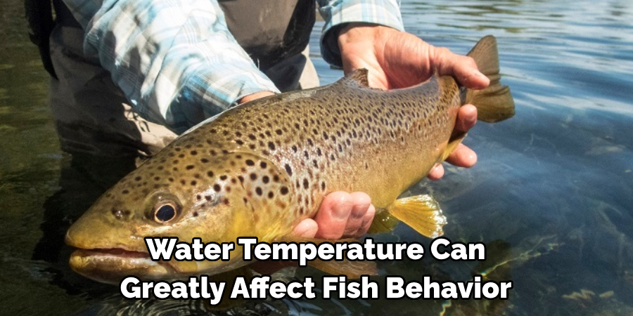 Water Temperature Can 
Greatly Affect Fish Behavior