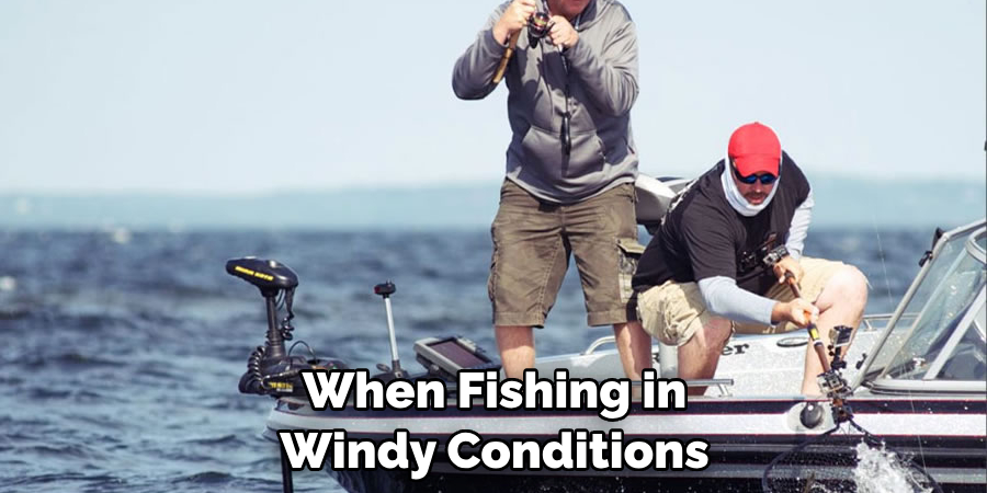 When Fishing in Windy Conditions