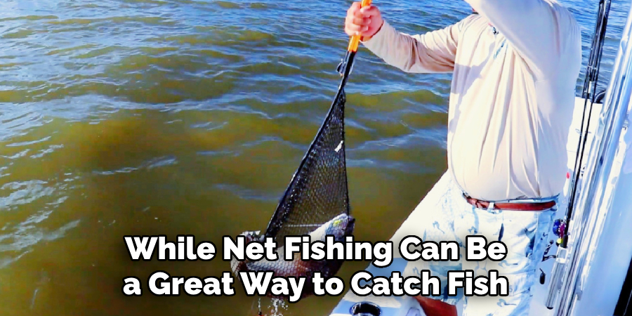 While Net Fishing Can Be a Great Way to Catch Fish