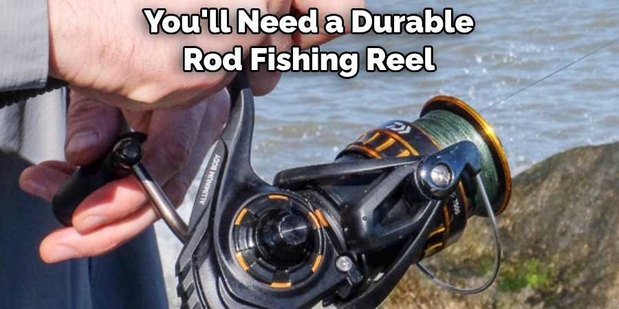 You'll Need a Durable Rod Fishing Reel