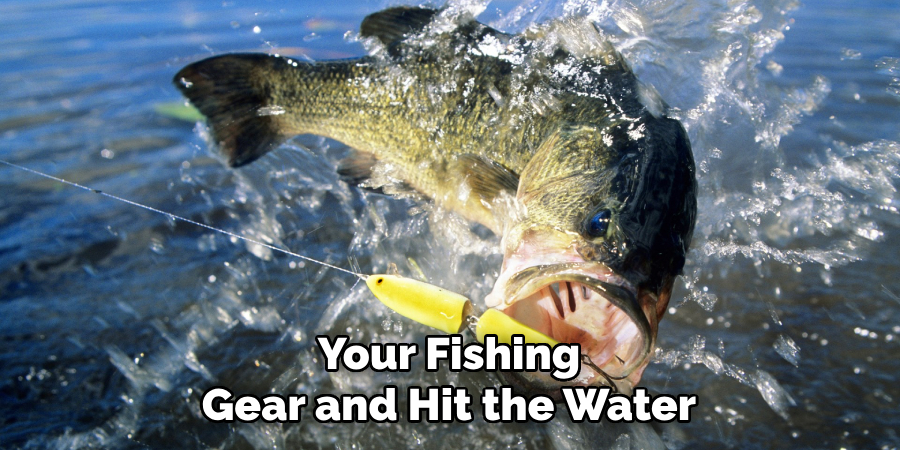 Your Fishing Gear and Hit the Water