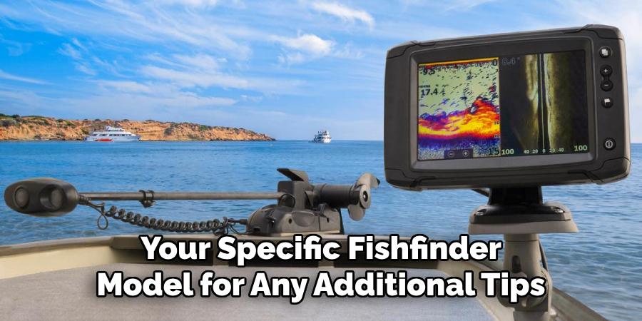 Your Specific Fishfinder Model for Any Additional Tips