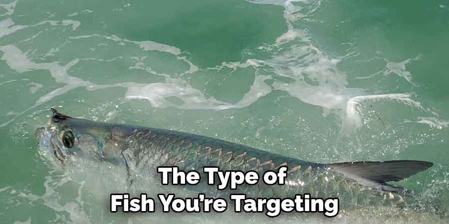 the Type of 
Fish You’re Targeting