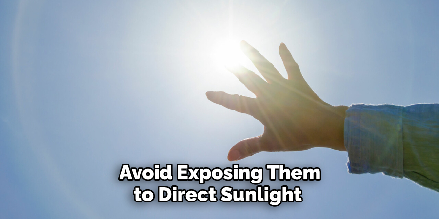 Avoid Exposing Them to Direct Sunlight 