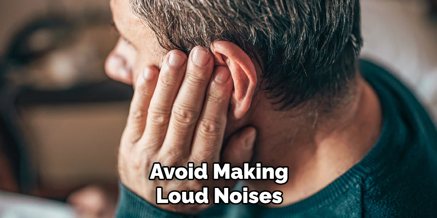 Avoid Making Loud Noises