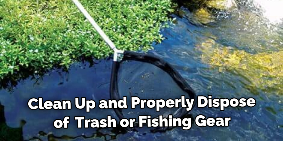 Clean Up and Properly Dispose of Trash or Fishing Gear in Pond