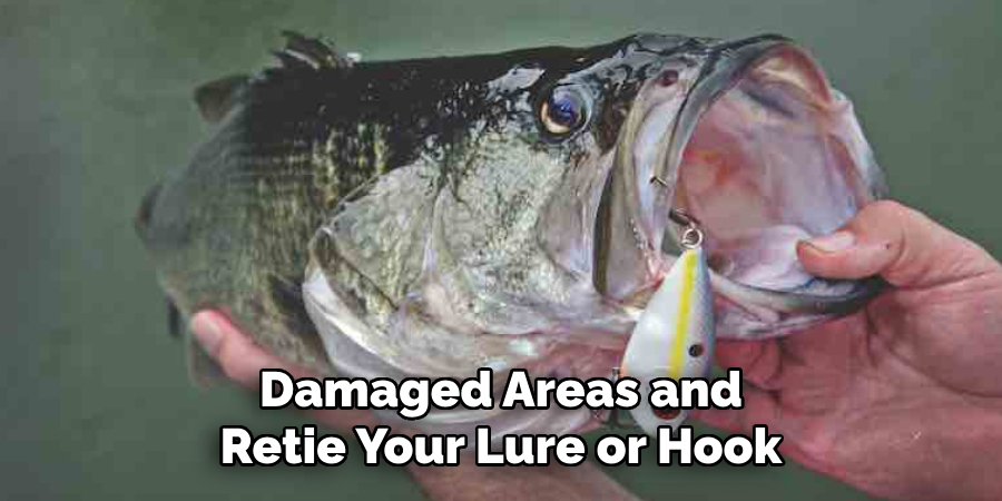 Damaged Areas and Retie Your Lure or Hook