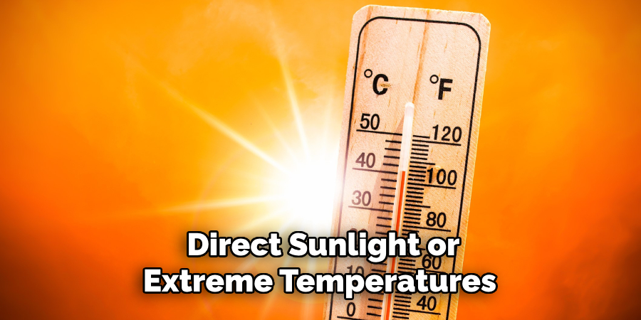 Direct Sunlight or Extreme Temperatures